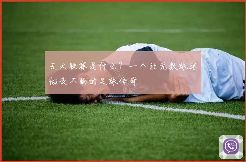 五大联赛是什么？一个让无数球迷彻夜不眠的足球传奇