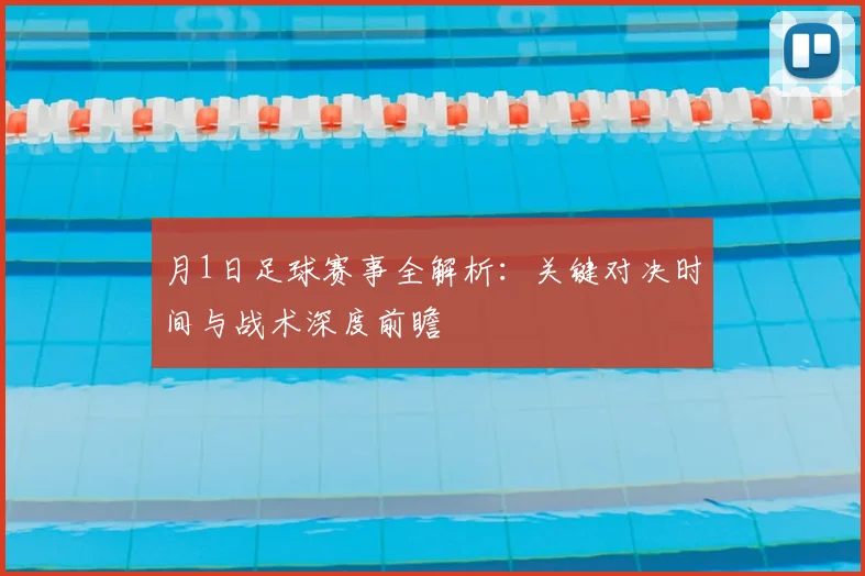 月1日足球赛事全解析：关键对决时间与战术深度前瞻